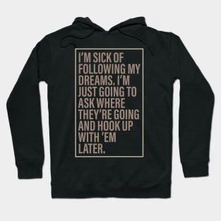 Sick of Following Dreams Hoodie